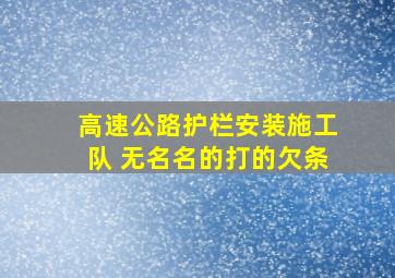 高速公路护栏安装施工队 无名名的打的欠条